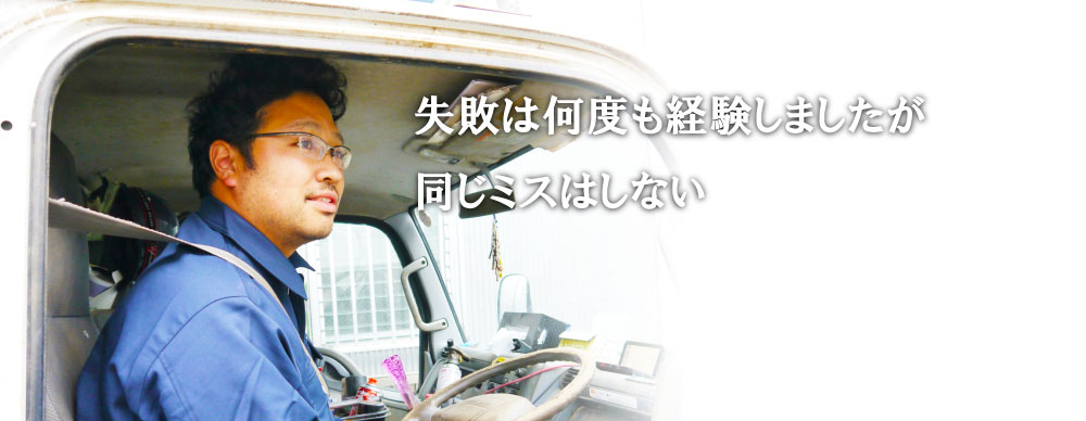 失敗は何度も経験しましたが同じミスはしない